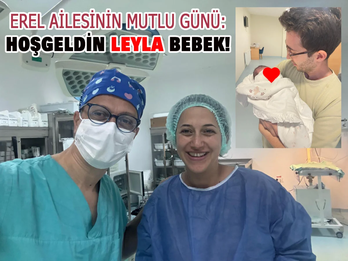 EREL AİLESİNİN MUTLU GÜNÜ: HOŞGELDİN LEYLA BEBEK!