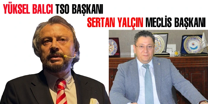 TSO'NUN YENİ BAŞKANI YÜKSEL BALCI, MECLİS BAŞKANI SERTAN YALÇIN
